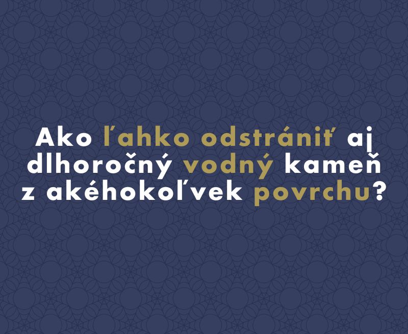 Ako ľahko odstrániť aj dlhoročný vodný kameň z akéhokoľvek povrchu?