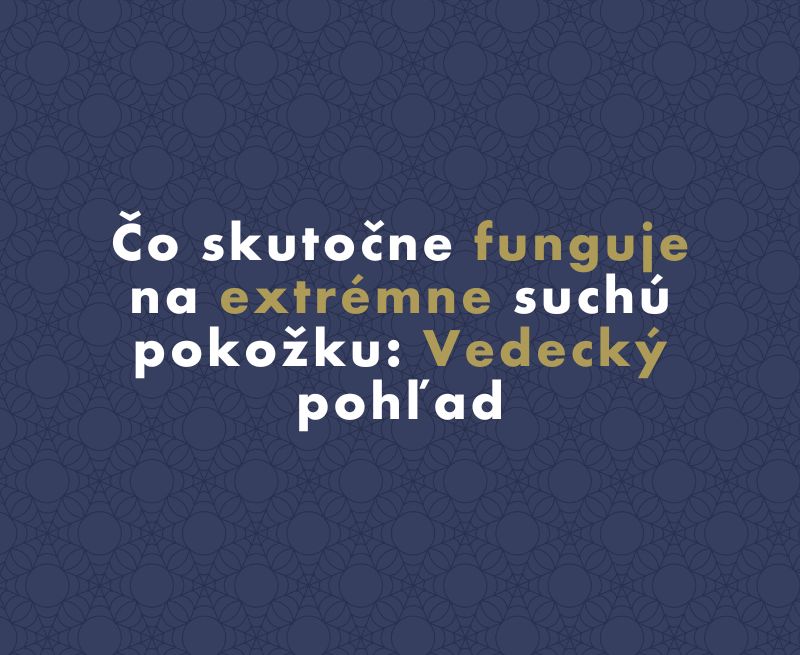 Čo skutočne funguje na extrémne suchú pokožku: Vedecký pohľad