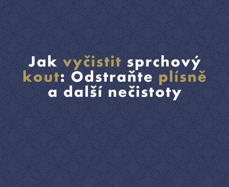 Jak vyčistit sprchový kout: Odstraňte plísně a další nečistoty
